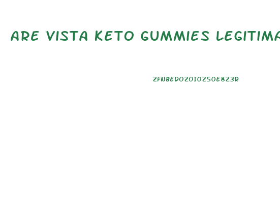 Are Vista Keto Gummies Legitimate