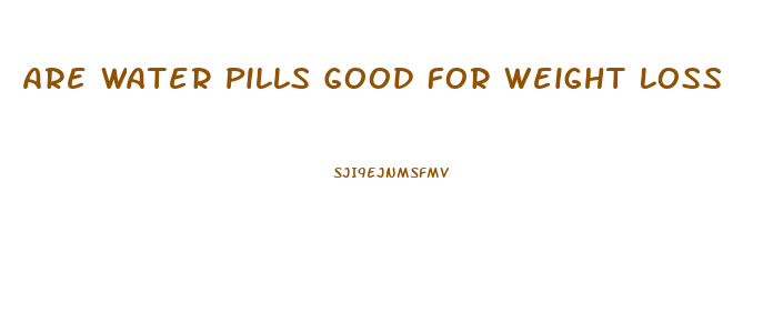 Are Water Pills Good For Weight Loss