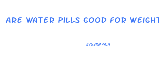 Are Water Pills Good For Weight Loss