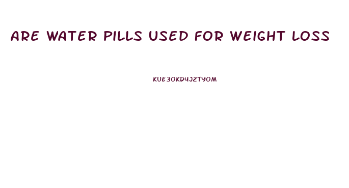 Are Water Pills Used For Weight Loss
