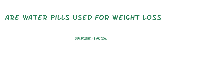 Are Water Pills Used For Weight Loss