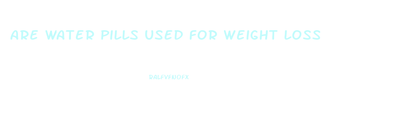 Are Water Pills Used For Weight Loss