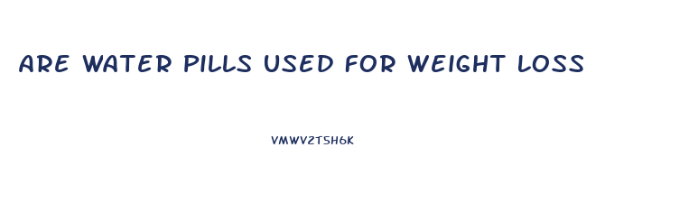 Are Water Pills Used For Weight Loss