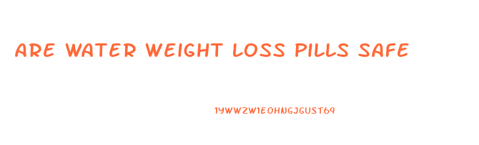 Are Water Weight Loss Pills Safe