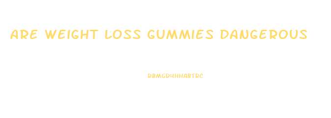 Are Weight Loss Gummies Dangerous