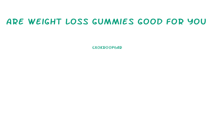 Are Weight Loss Gummies Good For You