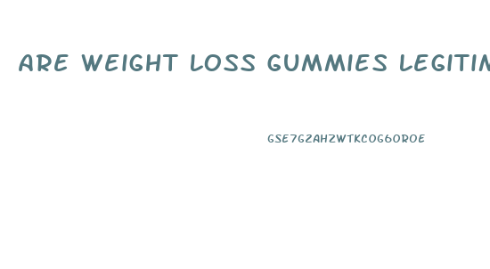 Are Weight Loss Gummies Legitimate