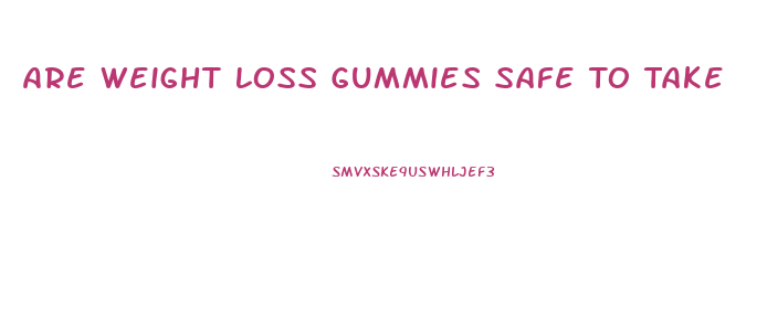 Are Weight Loss Gummies Safe To Take