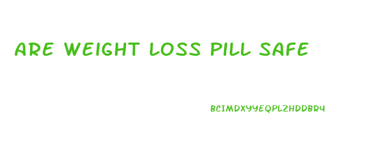 Are Weight Loss Pill Safe