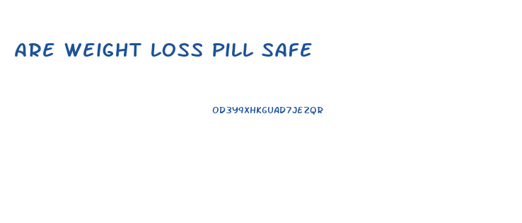 Are Weight Loss Pill Safe