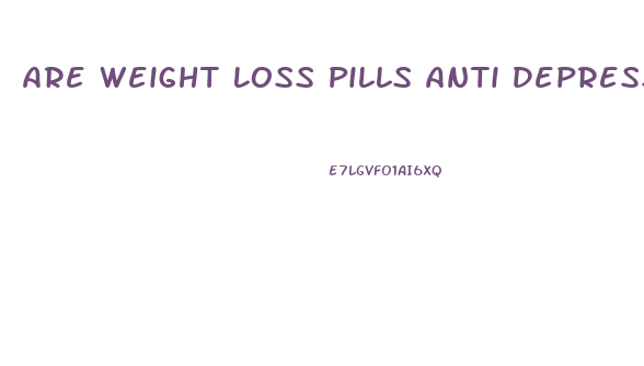 Are Weight Loss Pills Anti Depressants