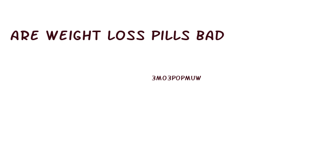 Are Weight Loss Pills Bad