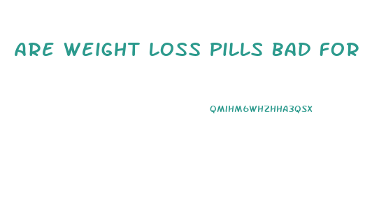 Are Weight Loss Pills Bad For You