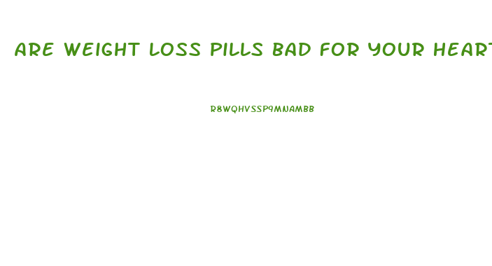 Are Weight Loss Pills Bad For Your Heart