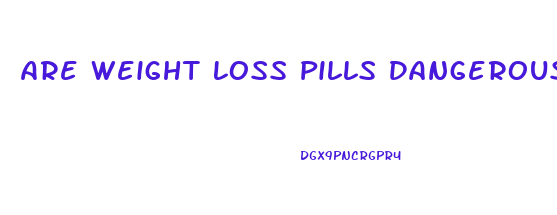 Are Weight Loss Pills Dangerous