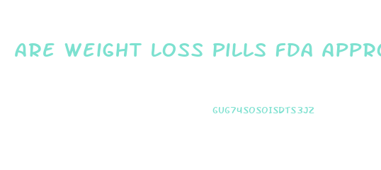 Are Weight Loss Pills Fda Approved