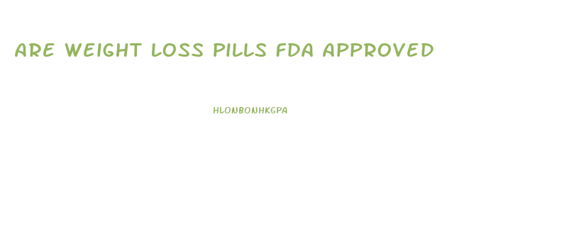 Are Weight Loss Pills Fda Approved