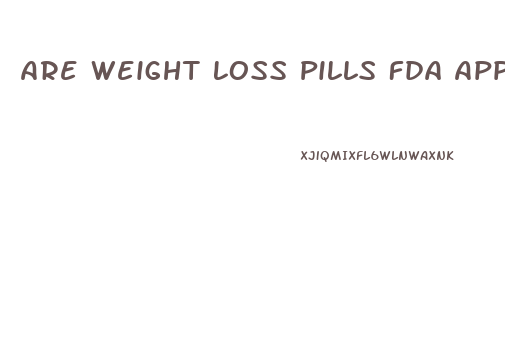 Are Weight Loss Pills Fda Approved