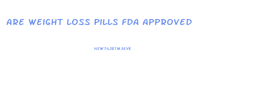 Are Weight Loss Pills Fda Approved