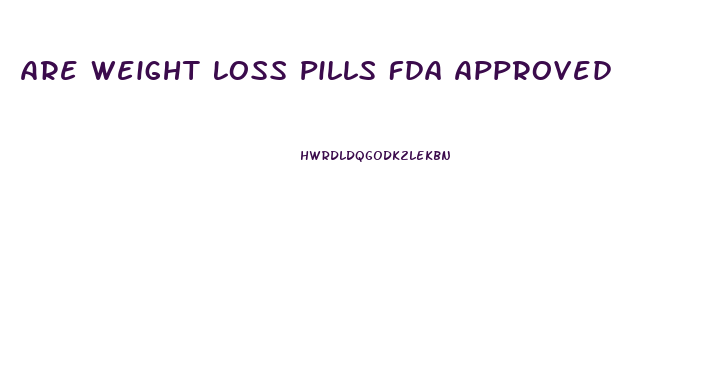 Are Weight Loss Pills Fda Approved