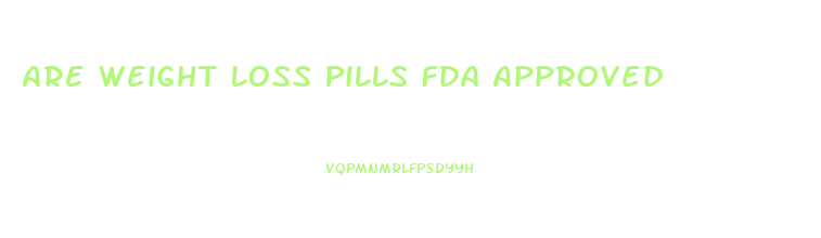 Are Weight Loss Pills Fda Approved