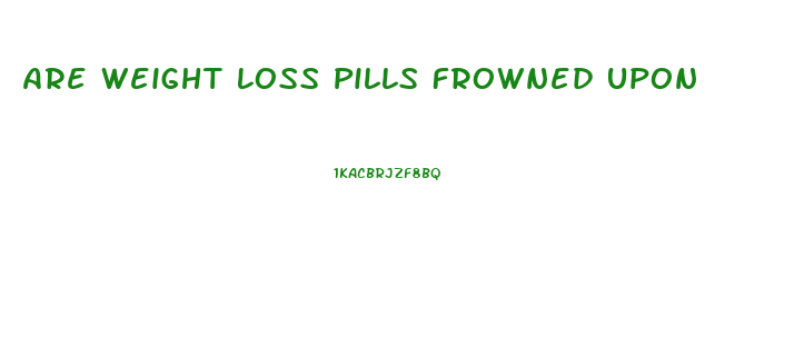 Are Weight Loss Pills Frowned Upon