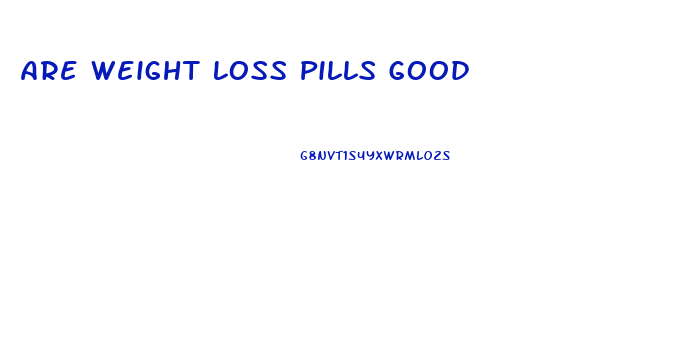 Are Weight Loss Pills Good