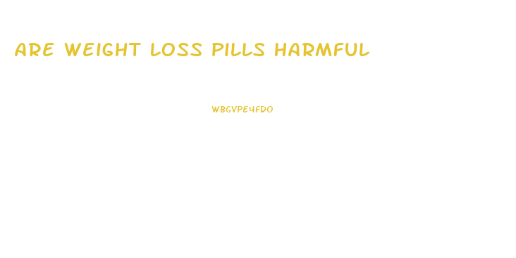 Are Weight Loss Pills Harmful