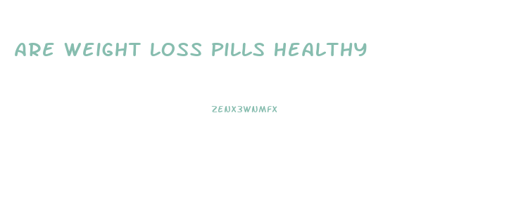 Are Weight Loss Pills Healthy