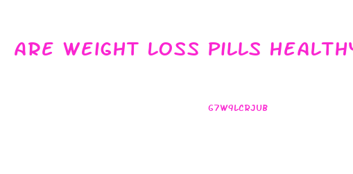 Are Weight Loss Pills Healthy