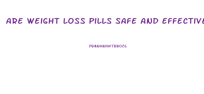 Are Weight Loss Pills Safe And Effective