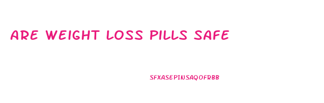 Are Weight Loss Pills Safe