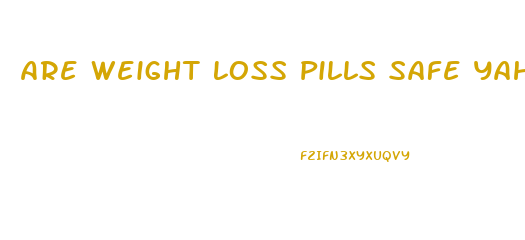 Are Weight Loss Pills Safe Yahoo