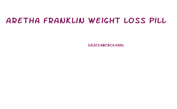 Aretha Franklin Weight Loss Pill