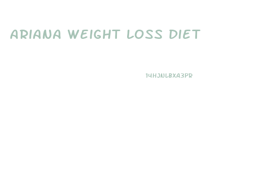 Ariana Weight Loss Diet