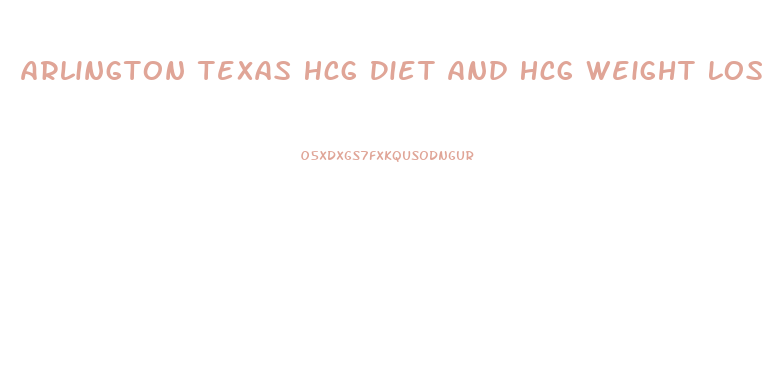 Arlington Texas Hcg Diet And Hcg Weight Loss Doctors