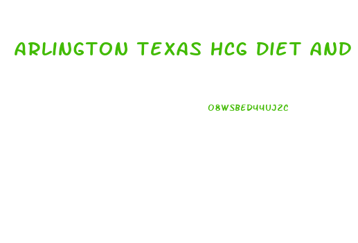 Arlington Texas Hcg Diet And Hcg Weight Loss Doctors