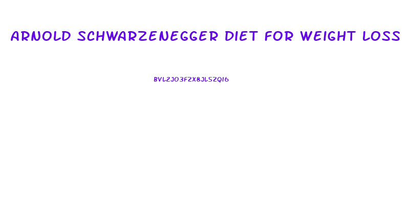 Arnold Schwarzenegger Diet For Weight Loss