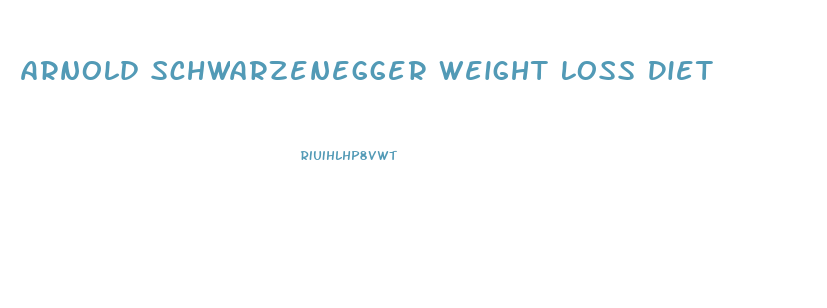 Arnold Schwarzenegger Weight Loss Diet