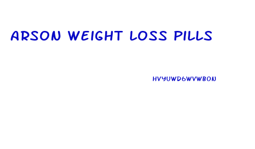 Arson Weight Loss Pills