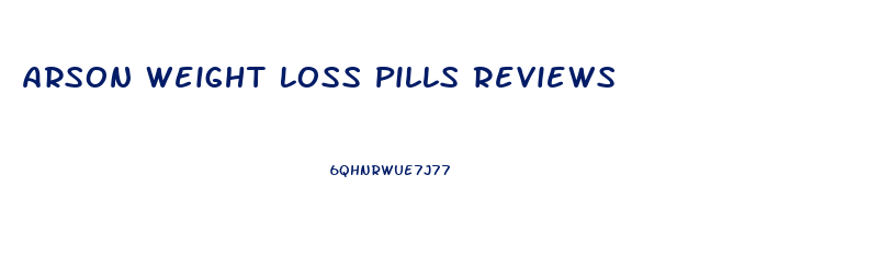 Arson Weight Loss Pills Reviews