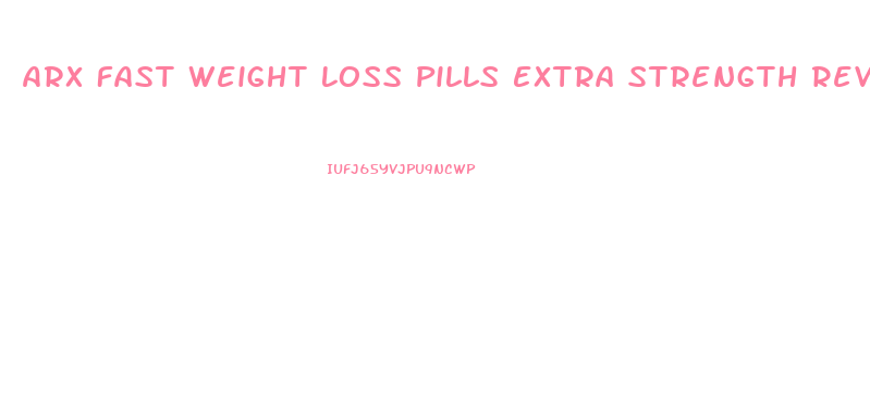 Arx Fast Weight Loss Pills Extra Strength Reviews