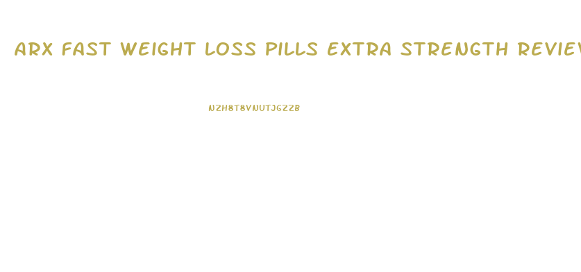 Arx Fast Weight Loss Pills Extra Strength Reviews