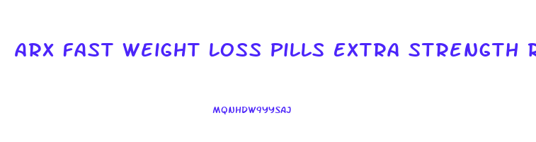 Arx Fast Weight Loss Pills Extra Strength Reviews