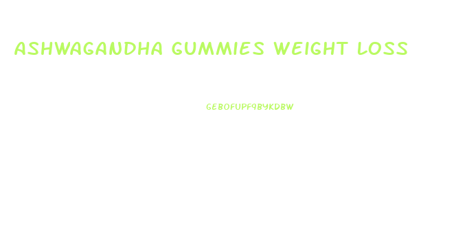 Ashwagandha Gummies Weight Loss