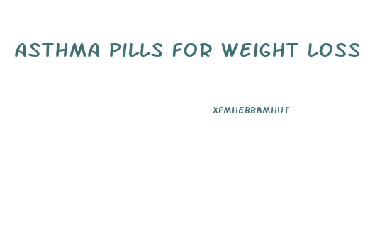 Asthma Pills For Weight Loss