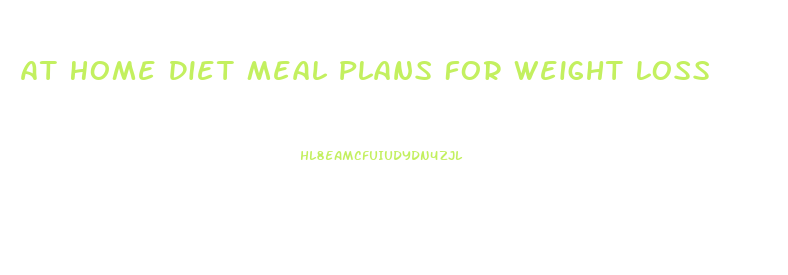 At Home Diet Meal Plans For Weight Loss