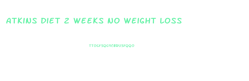 Atkins Diet 2 Weeks No Weight Loss