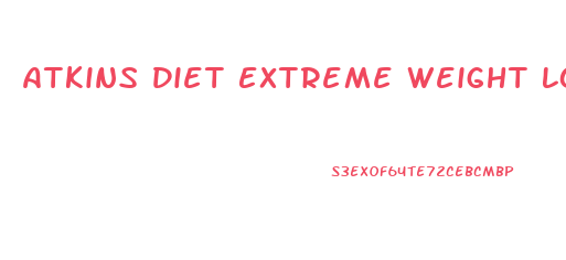 Atkins Diet Extreme Weight Loss