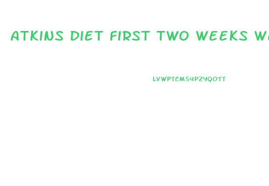 Atkins Diet First Two Weeks Weight Loss